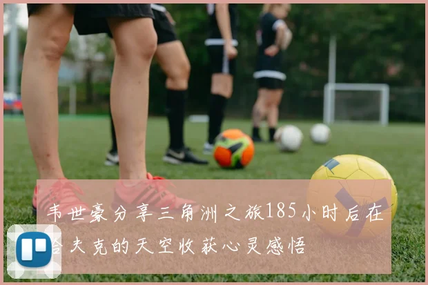 韦世豪分享三角洲之旅185小时后在哈夫克的天空收获心灵感悟